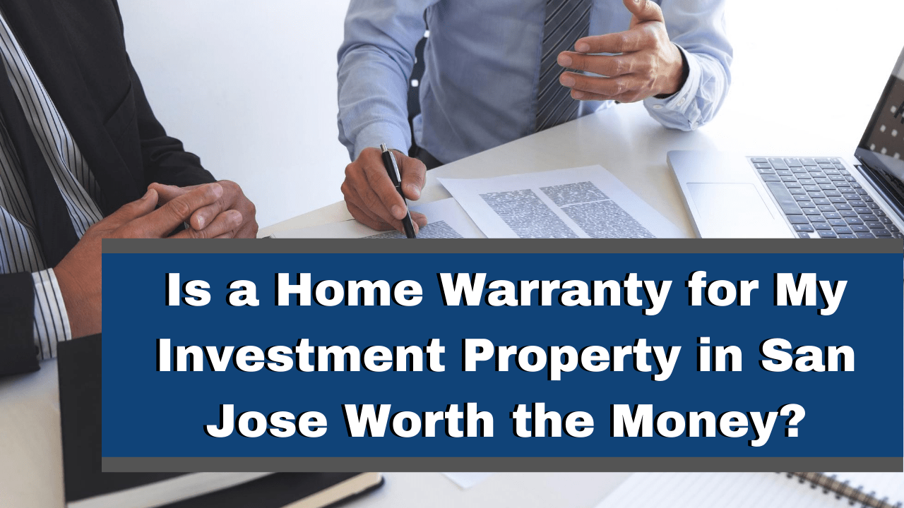 Is a Home Warranty for My Investment Property in San Jose Worth the Money?